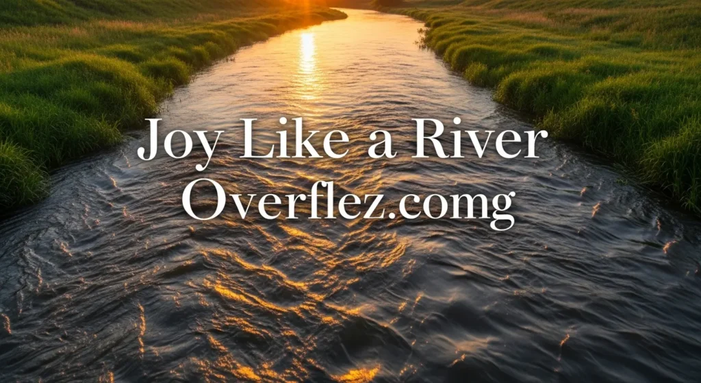 Joy Like a River Overflowing