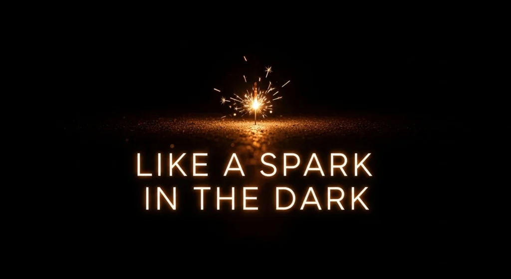 Like a Spark in the Dark