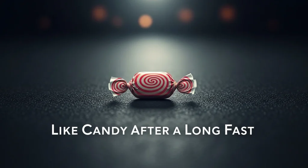 Like Candy After a Long Fast