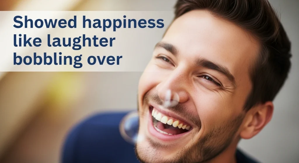 Showed happiness like laughter bubbling over