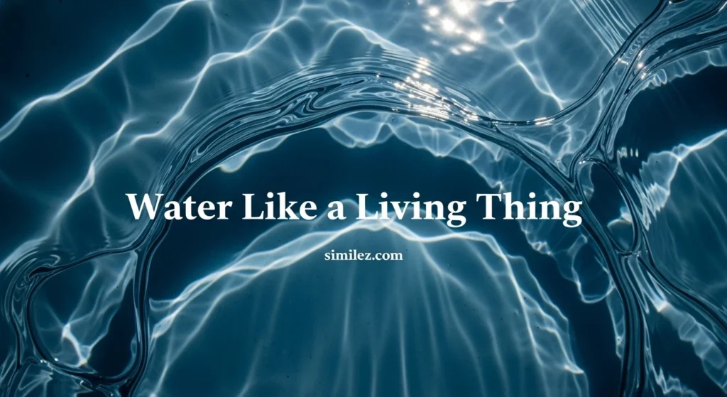 Water Like a Living Thing