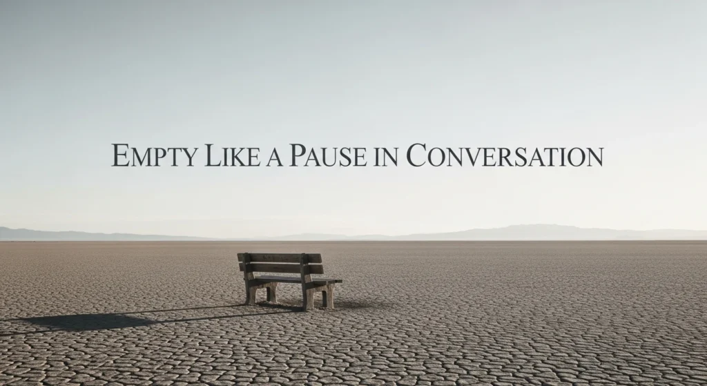 Empty Like a Pause in Conversation