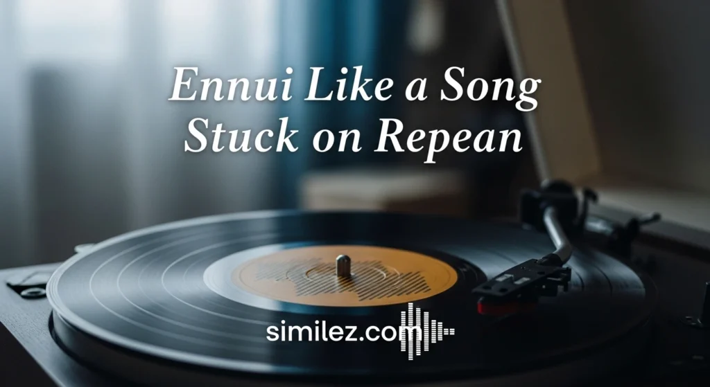 Ennui Like a Song Stuck on Repeat