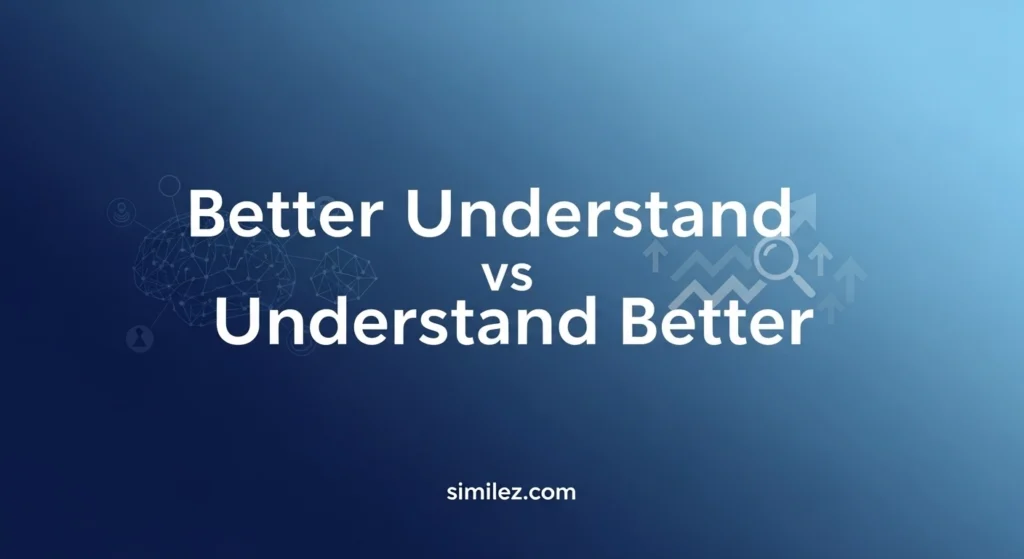 Better Understand vs Understand Better