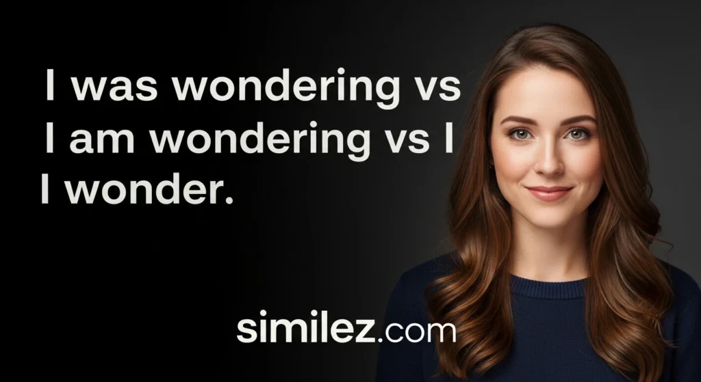 I was wondering vs i am wondering vs i wonder