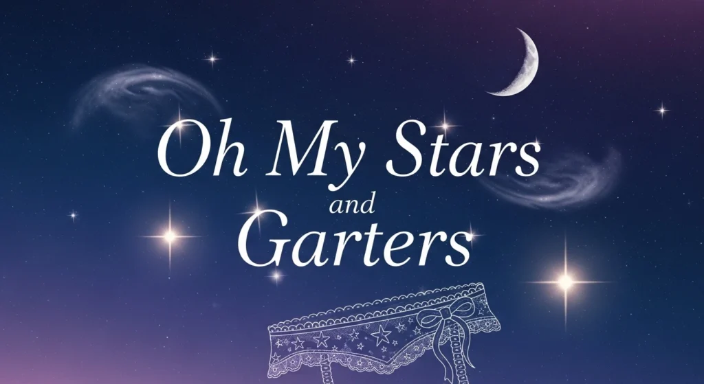 Oh My Stars and Garters