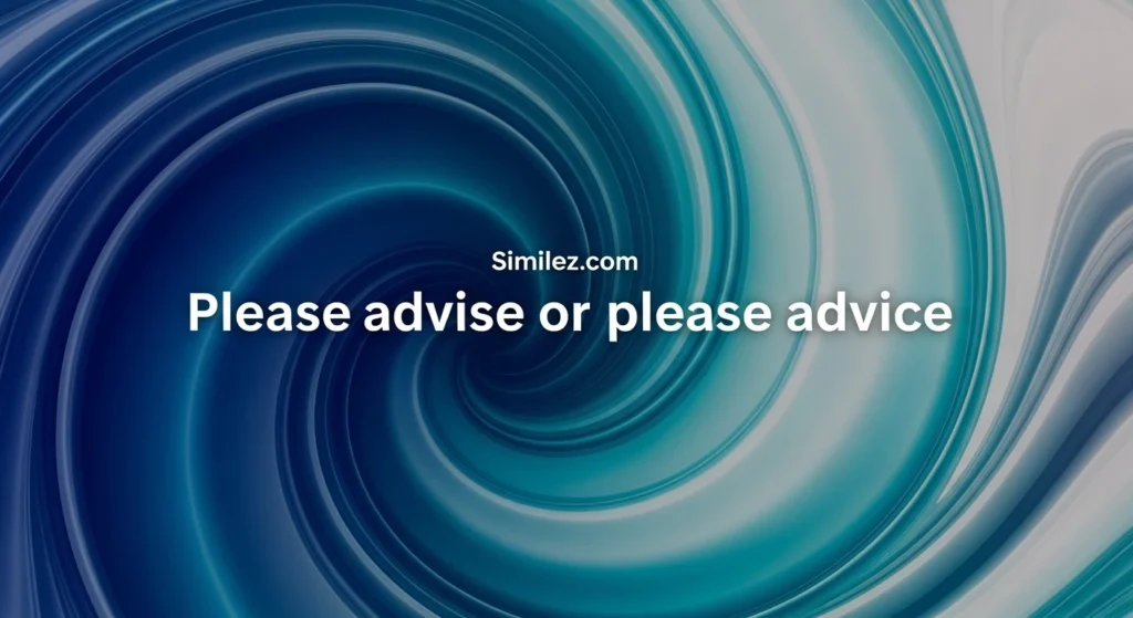Please advise or please advice